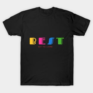 Best is yet to come T-Shirt